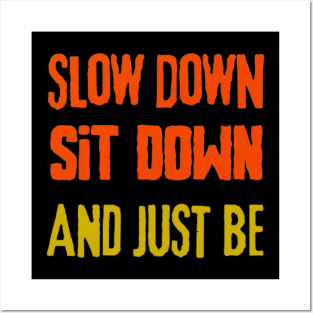 Slow Down Sit Sown And Just Be Posters and Art